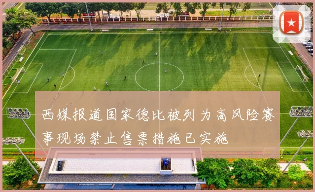 西媒报道国家德比被列为高风险赛事现场禁止售票措施已实施