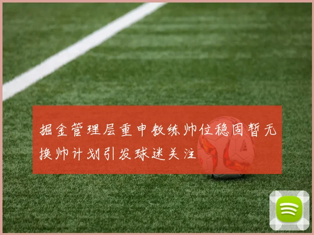 掘金管理层重申教练帅位稳固暂无换帅计划引发球迷关注