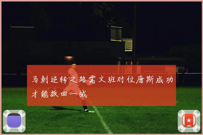 马刺逆转之路需文班对位唐斯成功才能扳回一城